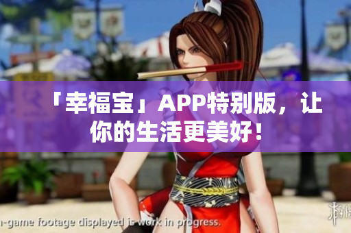 「幸福宝」APP特别版，让你的生活更美好！