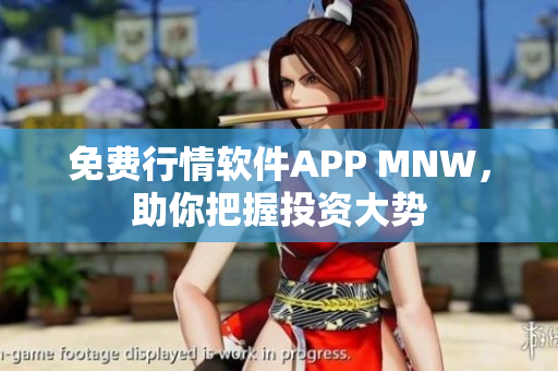 免费行情软件APP MNW，助你把握投资大势