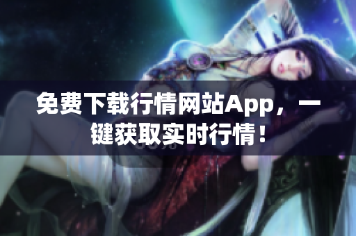 免费下载行情网站App，一键获取实时行情！