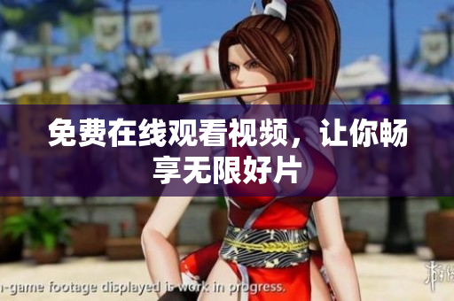 免费在线观看视频，让你畅享无限好片