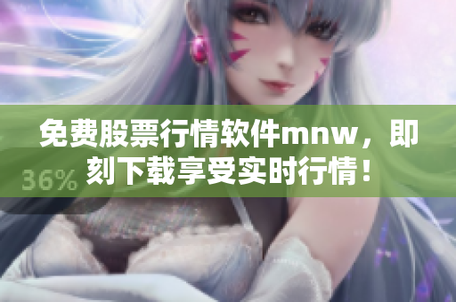 免费股票行情软件mnw，即刻下载享受实时行情！