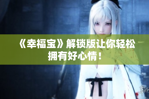 《幸福宝》解锁版让你轻松拥有好心情！