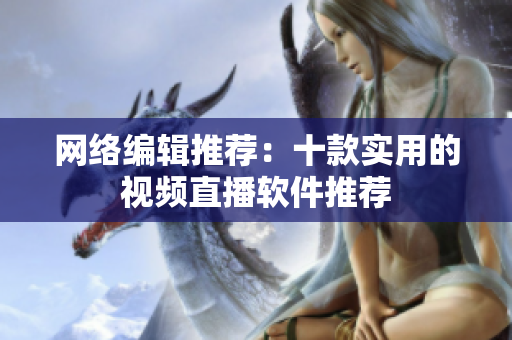 网络编辑推荐：十款实用的视频直播软件推荐