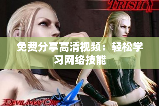 免费分享高清视频：轻松学习网络技能