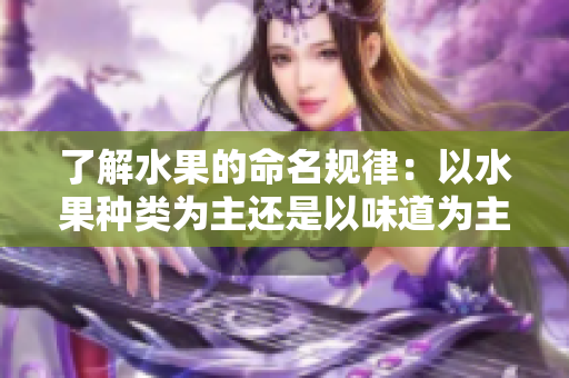 了解水果的命名规律：以水果种类为主还是以味道为主？