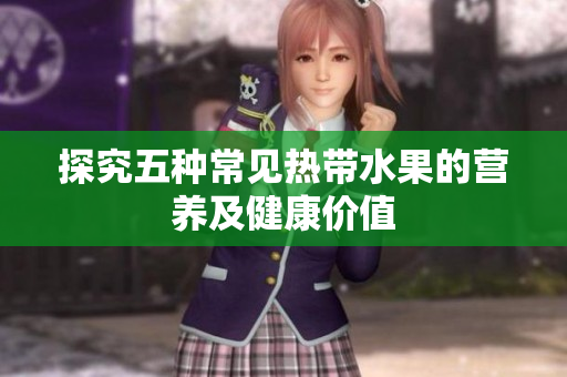 探究五种常见热带水果的营养及健康价值