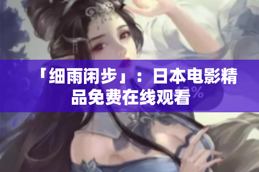 「细雨闲步」：日本电影精品免费在线观看