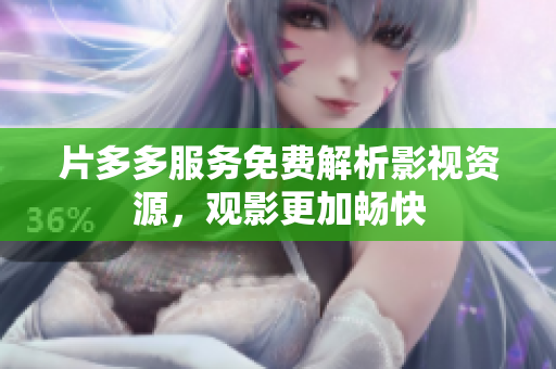 片多多服务免费解析影视资源，观影更加畅快