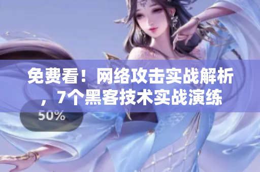 免费看！网络攻击实战解析，7个黑客技术实战演练