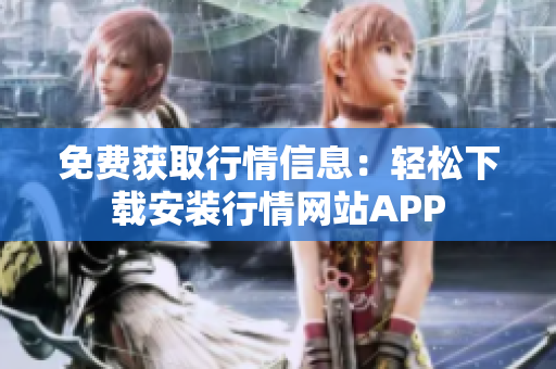免费获取行情信息：轻松下载安装行情网站APP