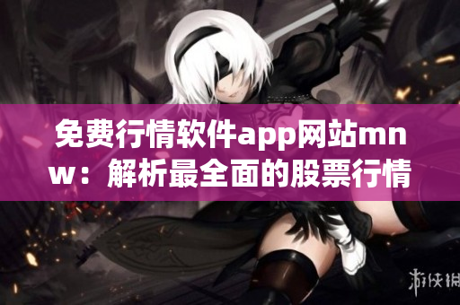 免费行情软件app网站mnw：解析最全面的股票行情！