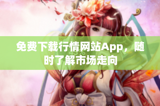 免费下载行情网站App，随时了解市场走向