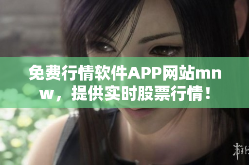 免费行情软件APP网站mnw，提供实时股票行情！