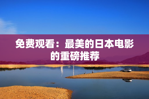 免费观看：最美的日本电影的重磅推荐