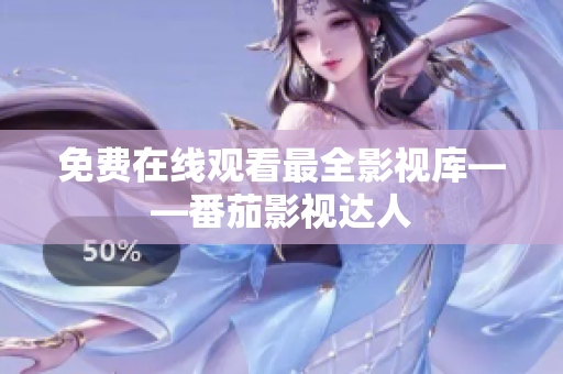 免费在线观看最全影视库——番茄影视达人