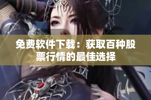 免费软件下载：获取百种股票行情的最佳选择