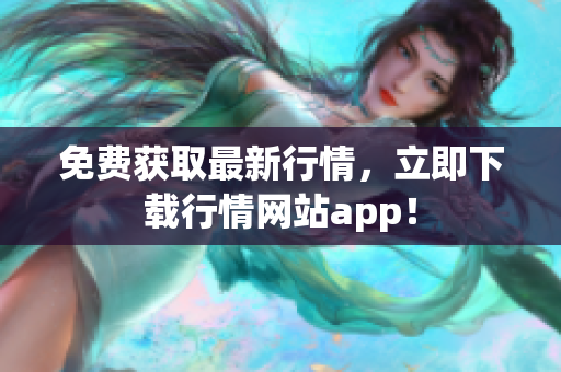免费获取最新行情，立即下载行情网站app！