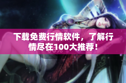 下载免费行情软件，了解行情尽在100大推荐！