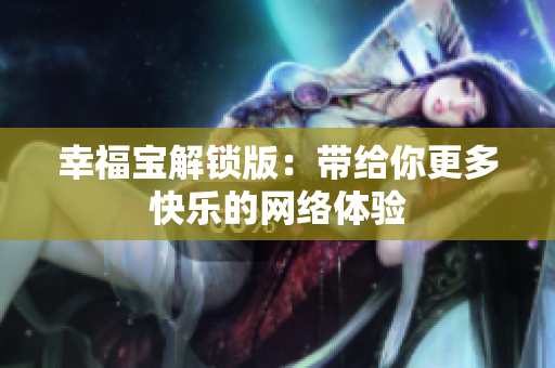 幸福宝解锁版：带给你更多快乐的网络体验