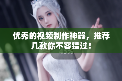 优秀的视频制作神器，推荐几款你不容错过！