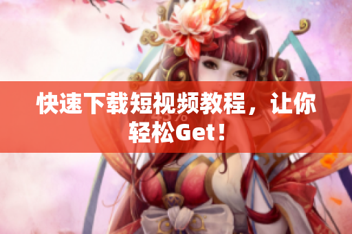 快速下载短视频教程，让你轻松Get！
