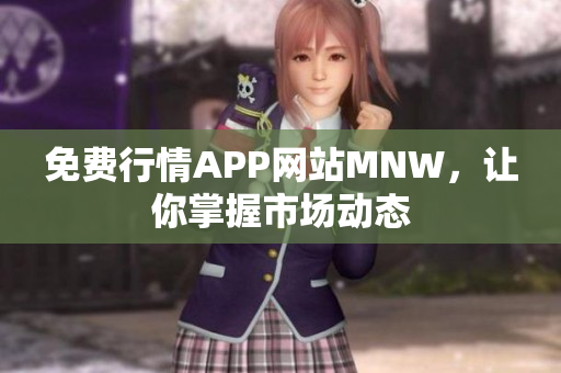 免费行情APP网站MNW，让你掌握市场动态