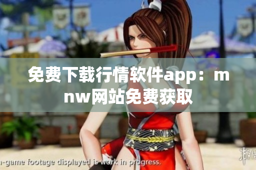 免费下载行情软件app：mnw网站免费获取