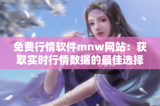 免费行情软件mnw网站：获取实时行情数据的最佳选择！