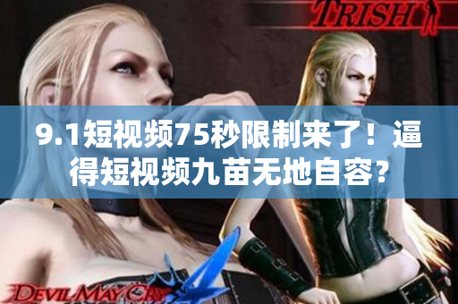9.1短视频75秒限制来了！逼得短视频九苗无地自容？