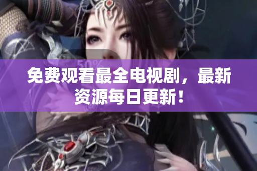 免费观看最全电视剧，最新资源每日更新！