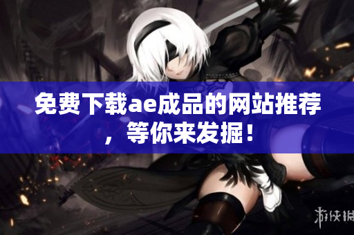 免费下载ae成品的网站推荐，等你来发掘！