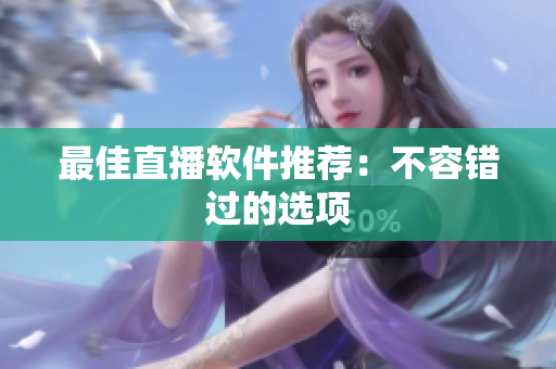最佳直播软件推荐：不容错过的选项