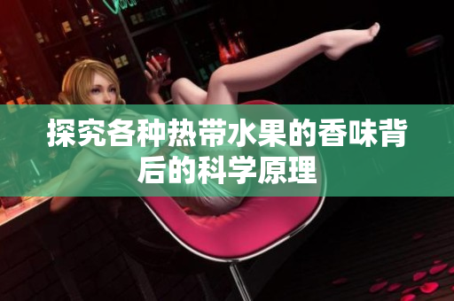 探究各种热带水果的香味背后的科学原理
