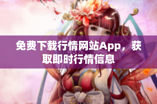 免费下载行情网站App，获取即时行情信息