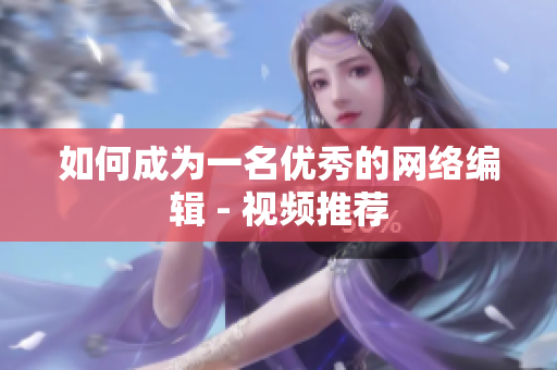 如何成为一名优秀的网络编辑 - 视频推荐