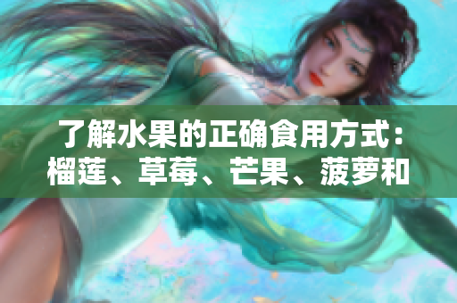 了解水果的正确食用方式：榴莲、草莓、芒果、菠萝和香蕉！
