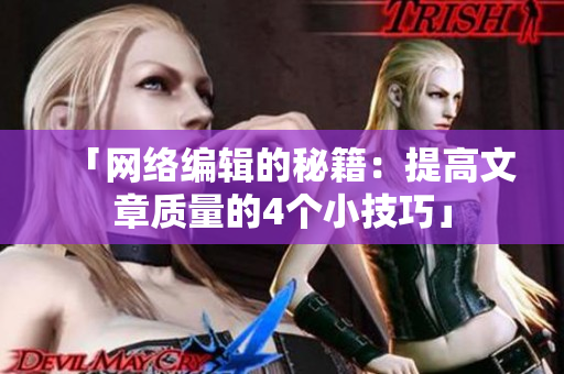 「网络编辑的秘籍：提高文章质量的4个小技巧」