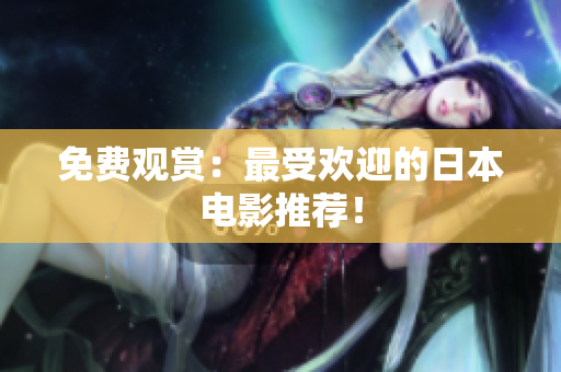 免费观赏：最受欢迎的日本电影推荐！