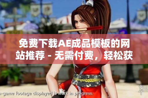 免费下载AE成品模板的网站推荐 - 无需付费，轻松获取创意之源