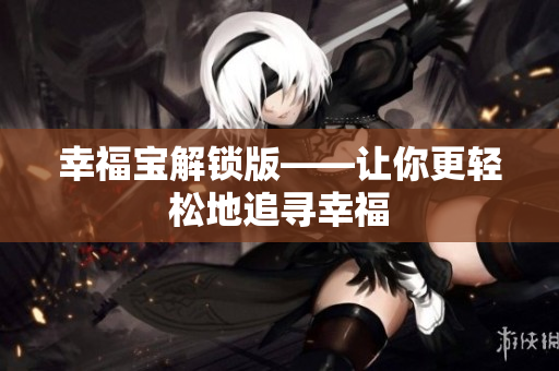 幸福宝解锁版——让你更轻松地追寻幸福