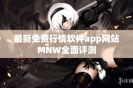 最新免费行情软件app网站MNW全面评测