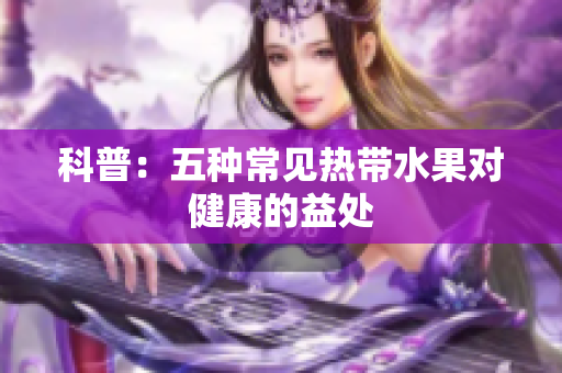 科普：五种常见热带水果对健康的益处
