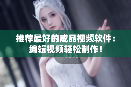 推荐最好的成品视频软件：编辑视频轻松制作！