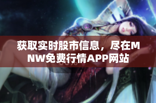 获取实时股市信息，尽在MNW免费行情APP网站