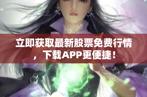 立即获取最新股票免费行情，下载APP更便捷！