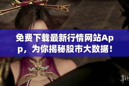 免费下载最新行情网站App，为你揭秘股市大数据！