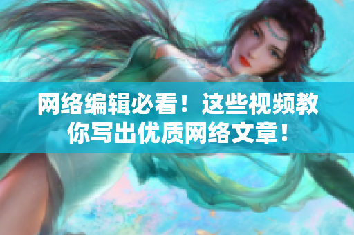 网络编辑必看！这些视频教你写出优质网络文章！