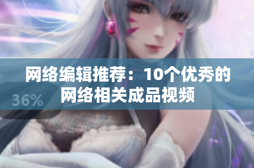 网络编辑推荐：10个优秀的网络相关成品视频