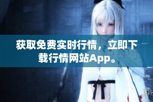 获取免费实时行情，立即下载行情网站App。