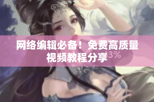 网络编辑必备！免费高质量视频教程分享